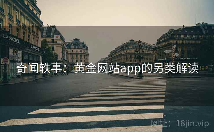 奇闻轶事：黄金网站app的另类解读  第2张