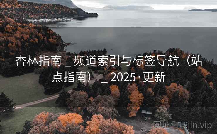 杏林指南 _ 频道索引与标签导航（站点指南） _ 2025·更新