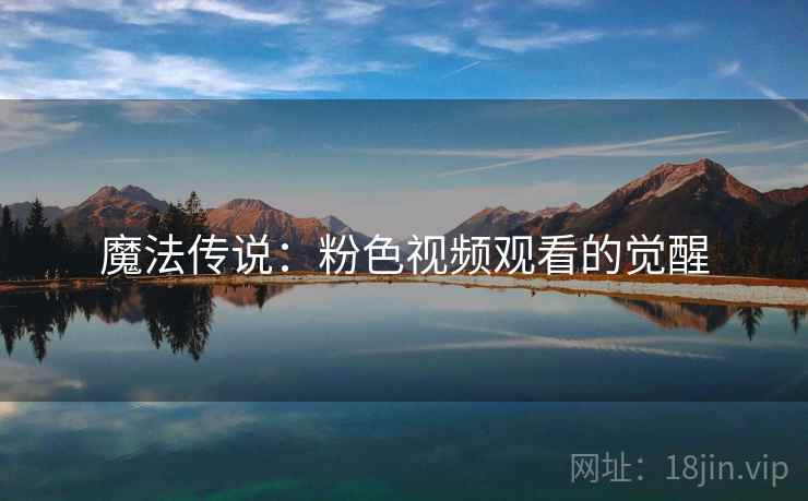 魔法传说：粉色视频观看的觉醒
