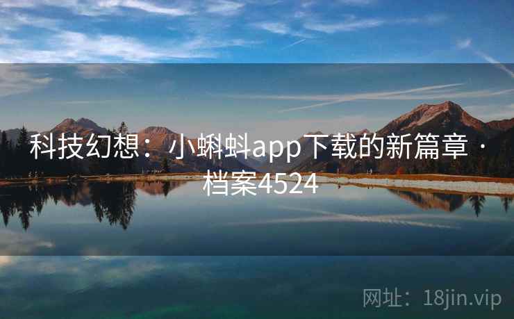 科技幻想：小蝌蚪app下载的新篇章 · 档案4524
