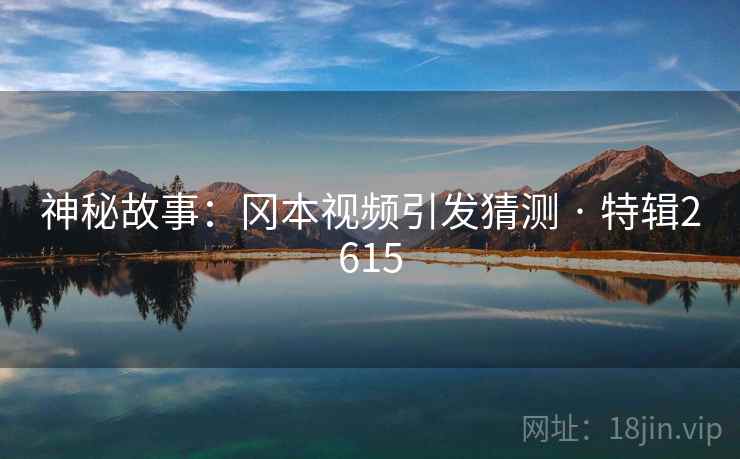 神秘故事：冈本视频引发猜测 · 特辑2615