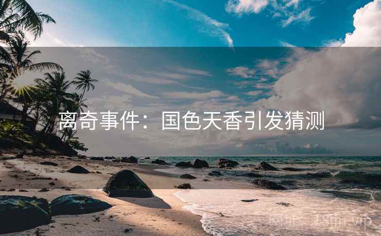 离奇事件：国色天香引发猜测