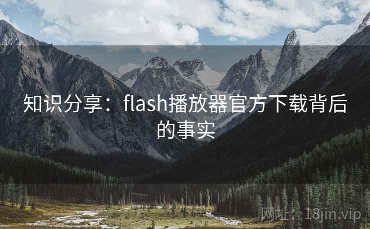 知识分享:flash播放器官方下载背后的事实