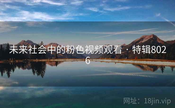 未来社会中的粉色视频观看 · 特辑8026