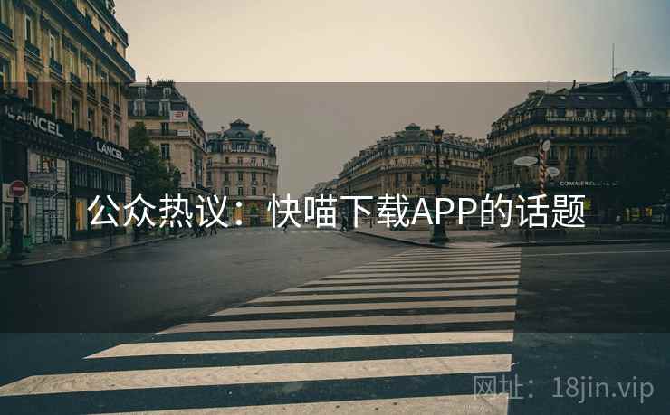 公众热议:快喵下载APP的话题