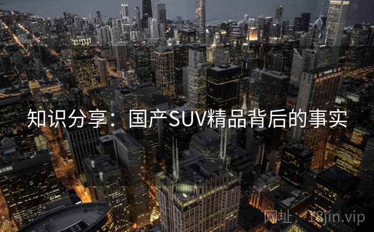 知识分享：国产SUV精品背后的事实