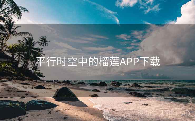 平行时空中的榴莲APP下载  第1张