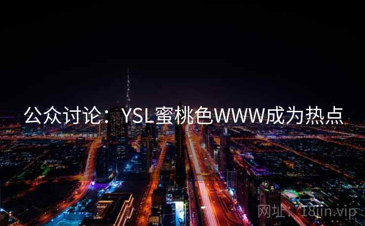 公众讨论:YSL蜜桃色WWW成为热点