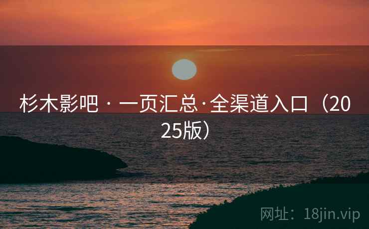 杉木影吧 · 一页汇总·全渠道入口（2025版）
