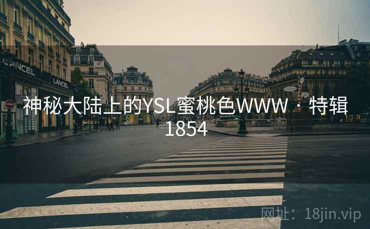 神秘大陆上的YSL蜜桃色WWW · 特辑1854
